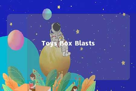 Toys Box Blasts