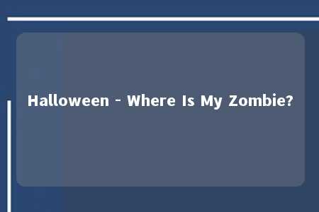 Halloween - Where Is My Zombie?