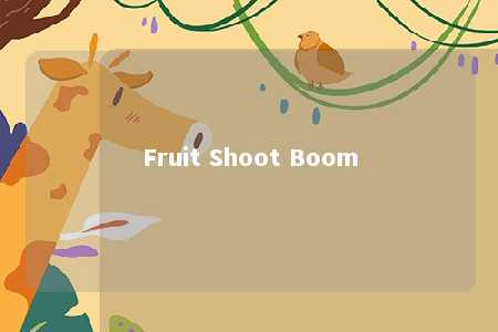 Fruit Shoot Boom