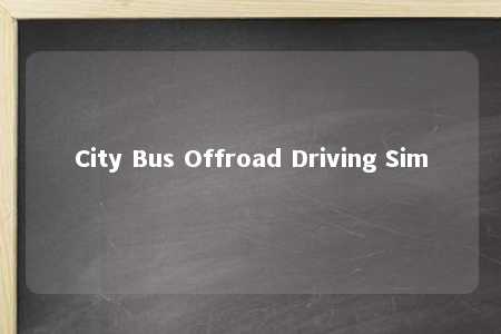City Bus Offroad Driving Sim