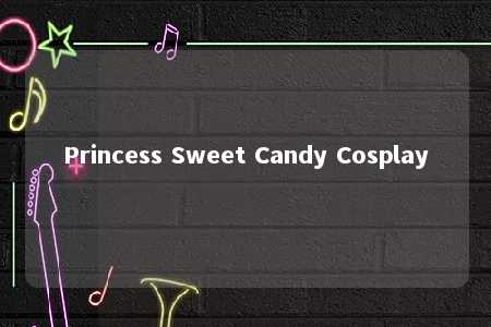 Princess Sweet Candy Cosplay