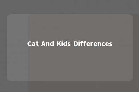 Cat And Kids Differences