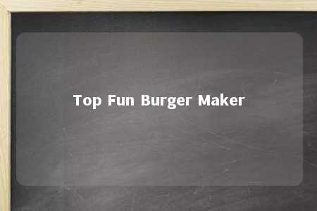 Top Fun Burger Maker
