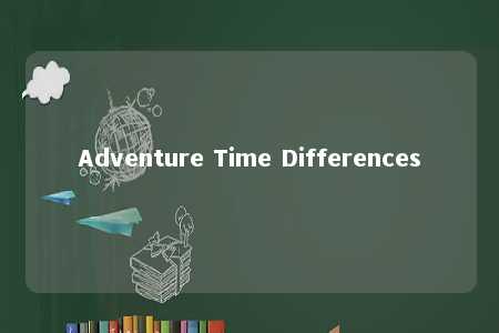 Adventure Time Differences