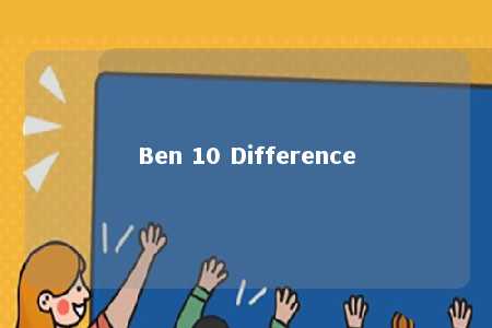 Ben 10 Difference