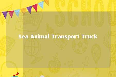 Sea Animal Transport Truck