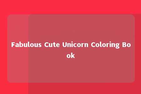 Fabulous Cute Unicorn Coloring Book