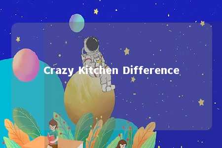 Crazy Kitchen Difference