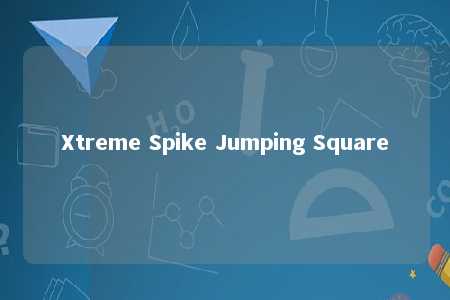 Xtreme Spike Jumping Square