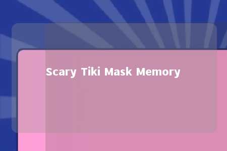 Scary Tiki Mask Memory