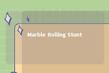 Marble Rolling Stunt