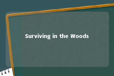 Surviving in the Woods