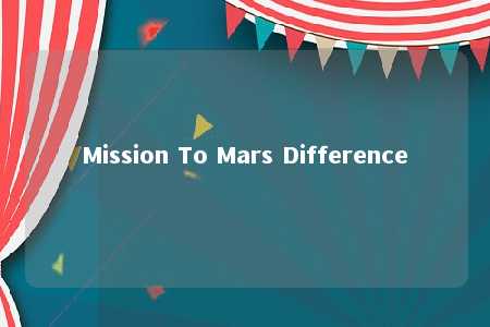 Mission To Mars Difference